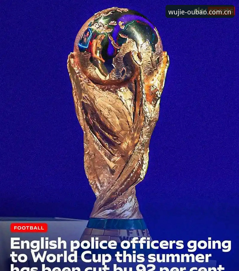 3个关键变化解读：2026世界杯英国警员仅3人赴美，赛事安保策略大调整